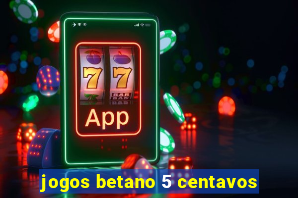 jogos betano 5 centavos